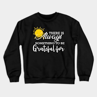 Grateful - There's always something to be grateful Crewneck Sweatshirt